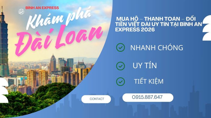 MUA HỘ – THANH TOÁN – ĐỔI TIỀN VIỆT ĐÀI UY TÍN TẠI BÌNH AN EXPRESS 2026